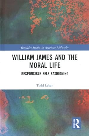 Image du vendeur pour William James and the Moral Life : Responsible Self-fashioning mis en vente par GreatBookPrices