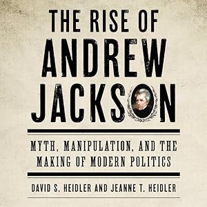 Seller image for Rise of Andrew Jackson : Myth, Manipulation, and the Making of Modern Politics for sale by GreatBookPrices