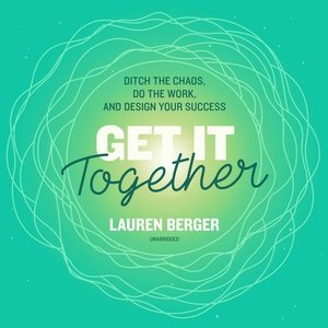 Imagen del vendedor de Get It Together : Ditch the Chaos, Do the Work, and Design Your Success a la venta por GreatBookPrices