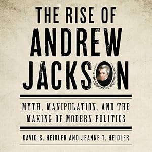 Image du vendeur pour Rise of Andrew Jackson : Myth, Manipulation, and the Making of Modern Politics mis en vente par GreatBookPrices