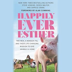 Imagen del vendedor de Happily Ever Esther : Two Men, A Wonder Pig, and Their Life-Changing Mission to Give Animals a Home a la venta por GreatBookPrices