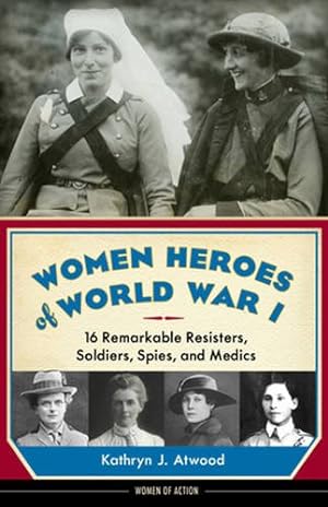 Imagen del vendedor de Women Heroes of World War I: 16 Remarkable Resisters, Soldiers, Spies, and Medics (10) (Women of Action) a la venta por Pieuler Store