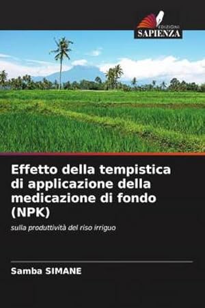 Image du vendeur pour Effetto della tempistica di applicazione della medicazione di fondo (NPK) : sulla produttivit� del riso irriguo mis en vente par AHA-BUCH GmbH