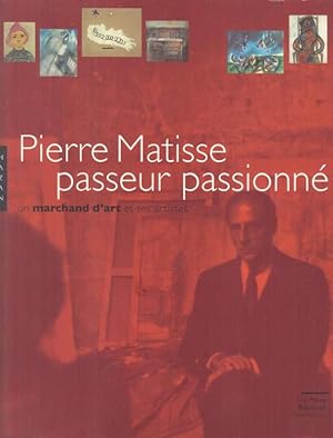 Seller image for Pierre Matisse - passeur passionne. Un marchand d' art et ses artistes. - Catalogue publie a l' occasion de l' exposition a la Mona Bismarck Foundation, 2005 - 2006, for sale by Antiquariat Carl Wegner