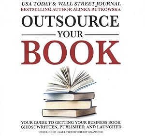 Seller image for Outsource Your Book : Your Guide to Getting Your Business Book Ghostwritten, Published, and Launched for sale by GreatBookPricesUK