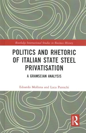 Immagine del venditore per Politics and Rhetoric of Italian State Steel Privatisation : A Gramscian Analysis venduto da GreatBookPricesUK