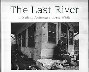 THE LAST RIVER. Life Along Arkansas's Lower White