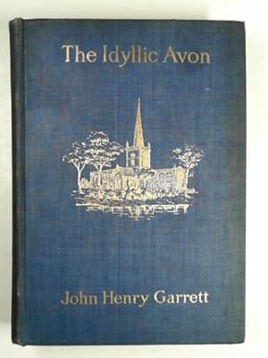 Imagen del vendedor de The Idyllic Avon: being a simple description of the Avon from Tewkesbury to above Stratford-on-Avon, with songs & pictures of the river and its neighbourhood a la venta por Cotswold Internet Books