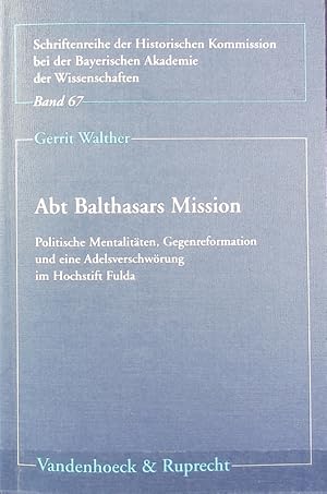 Bild des Verkufers fr Abt Balthasars Mission : politische Mentalitten, Gegenreformation und eine Adelsverschwrung im Hochstift Fulda. Schriftenreihe der Historischen Kommission bei der Bayerischen Akademie der Wissenschaften ; 67. zum Verkauf von Antiquariat Bookfarm