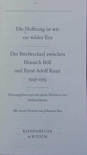 Bild des Verkufers fr Hoffnung ist wie ein wildes Tier : der Briefwechsel zwischen Heinrich Bll und Ernst-Adolf Kunz 1945 - 1953. zum Verkauf von Antiquariat Bookfarm