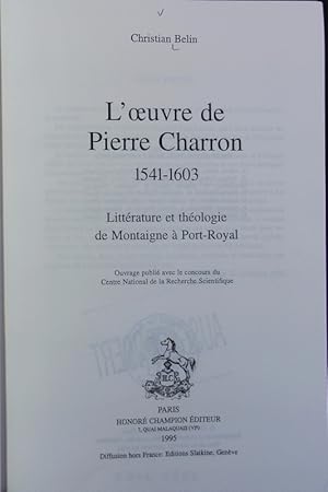 Bild des Verkufers fr L'uvre de Pierre Charron : 1541 - 1603 ; littrature et thologie de Montaigne  Port-Royal. Bibliothque littraire de la Renaissance. zum Verkauf von Antiquariat Bookfarm