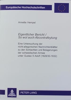 Imagen del vendedor de Eigentlicher Bericht, so wol auch Abcontrafeytung : eine Untersuchung der nicht-allegorischen Nachrichtenbltter zu den Schlachten und Belagerungen der schwedischen Armee unter Gustav II Adolf (1628/30 - 1632). Europische Hochschulschriften. a la venta por Antiquariat Bookfarm