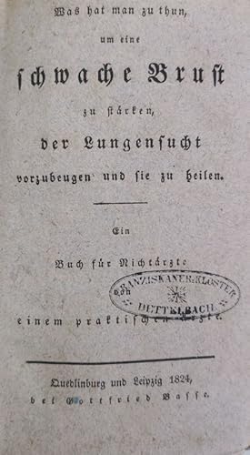 Bild des Verkufers fr Was hat man zu thun, um eine schwache Brust zu strken, der Lungensucht vorzubeugen und sie zu heilen. zum Verkauf von Antiquariat Bookfarm