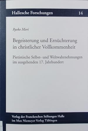 Seller image for Begeisterung und Ernchterung in christlicher Vollkommenheit : pietistische Selbst- und Weltwahrnehmungen im ausgehenden 17. Jahrhundert. Hallesche Forschungen ; 14. for sale by Antiquariat Bookfarm