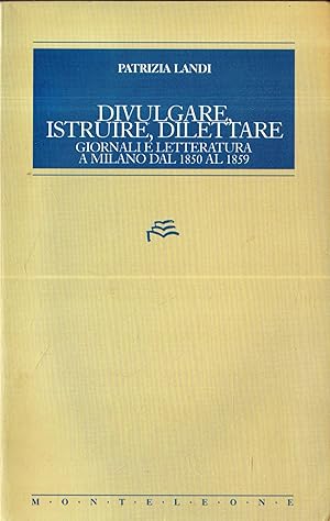 Seller image for Autografato! Divulgare, istruire, dilettare : giornali e letteratura a Milano dal 1850 al 1859 for sale by Messinissa libri