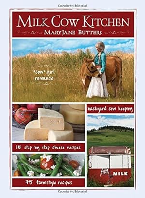 Seller image for Milk Cow Kitchen: Cowgirl Romance, Backyard Cow Keeping, Farmstyle Meals and Cheese Recipes from Mary Jane Butters for sale by Pieuler Store