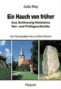 Ein Hauch von früher: Aus Schleswig-Holsteins Vor- und Frühgeschichte. Von Hünengräbern bis zu fr...