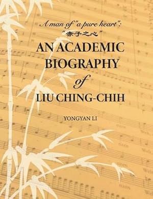 Bild des Verkufers fr An Academic Biography of Liu Ching-chih : A Man of a Pure Heart zum Verkauf von AHA-BUCH GmbH