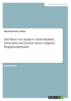 Seller image for Das Haus von Sarajevo. Individualitt, Diversitt und Einheit durch religise Begegnungsrume for sale by AHA-BUCH GmbH