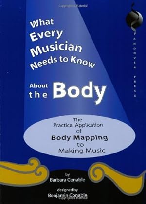 Bild des Verkufers fr What Every Musician Needs to Know About the Body:The Application of Body Mapping to Making Music zum Verkauf von Pieuler Store