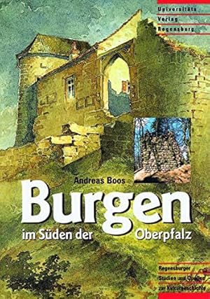 Burgen im Süden der Oberpfalz: Die früh- und hochmittelalterlichen Befestigungsanlagen des Regens...