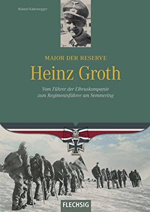 Major der Reserve Heinz Groth : vom Führer der Elbruskompanie zum Regimentsführer am Semmering.