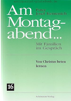 Am Montagabend. Mit Familien im Gespräch. Band 16. Von Christus beten lernen. Pater Josef Kenteni...