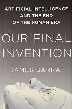 Our Final Invention: Artificial Intelligence and the End of the Human Era