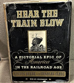 Hear the Train Blow, A Pictorial Epic of America in the Railroad Age