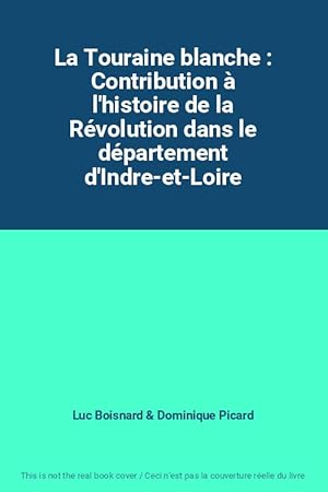 Imagen del vendedor de La Touraine blanche : Contribution  l'histoire de la Rvolution dans le dpartement d'Indre-et-Loire a la venta por Ammareal