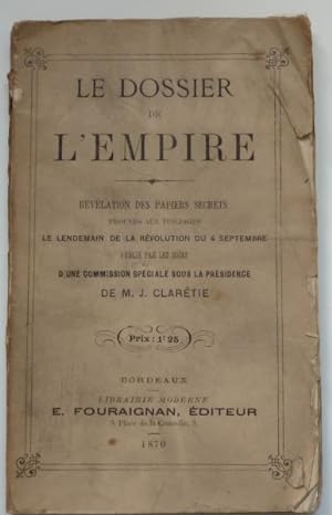 Le dossier de l'Empire. Révélation des papiers secrets trouvés aux Tuileries le lendemain de la R...