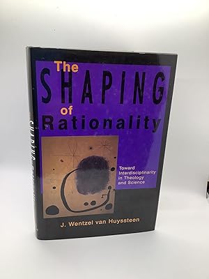 Immagine del venditore per The Shaping of Rationality: Toward Interdisciplinarity in Theology and Science Toward Interdisciplinarity in Theology and Science venduto da Arches Bookhouse