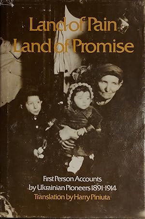 Land Of Pain, Land Of Promise: First Person Accounts By Ukrainian Pioneers, 1891-1914