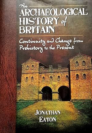 An Archaeological History Of Britain: Continuity and Change from Prehistory to the Present.