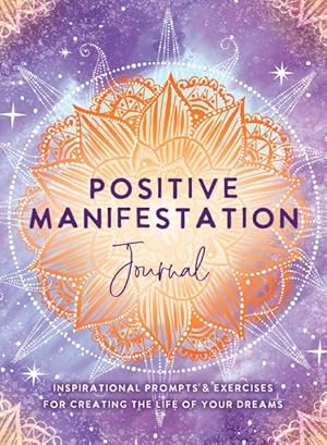 Seller image for Positive Manifestation Journal : Inspirational Prompts and Exercises for Creating the Life of Your Dreams for sale by GreatBookPrices