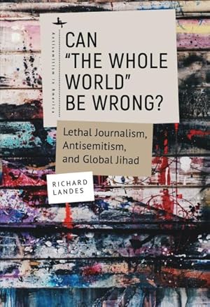 Immagine del venditore per Can the Whole World Be Wrong? : Lethal Journalism, Antisemitism, and Global Jihad venduto da GreatBookPrices