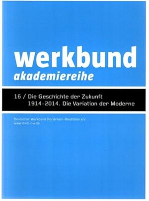 Seller image for Werkbund 16: Die Geschichte der Zukunft 1914 - 2014. Die Variation der Moderne. - Akademiereihe. - Aus dem Inhalt: Wolfgang Meisenheimer - Einfhrung in den Themenkreis. Wim van den Bergh: Gibt es ( noch ) einen sthetischen Kanon der Moderne ? / Christoph Grafe: Millefeuilles - Moderne Traditionen in einem westeuropischen Territorium / Gnter Pfeifer: Mensch, Klima, Architektur, Techn / Bettina Khler: Spiegelungen, Verkrperungen, Mode und Zeitgeist. for sale by nika-books, art & crafts GbR