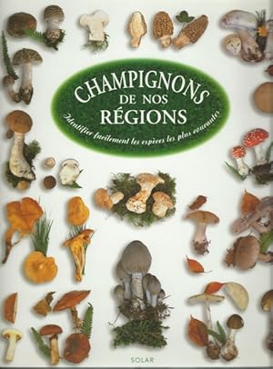 CHAMPIGNONS DE NOS REGIONS. Identifier facilement les espèces les plus courantes