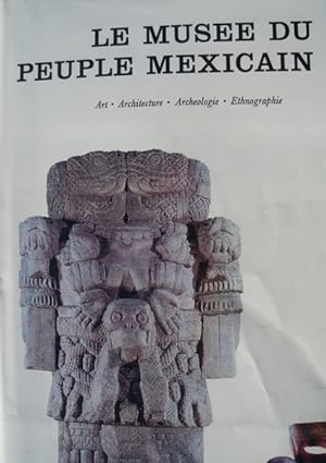 Le Musée du peuple mexicain. Art Architecture - Archéologie - Anthropologie.