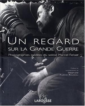 Un regard sur la Grande Guerre. Photographies inédites du soldat Marcel Felser