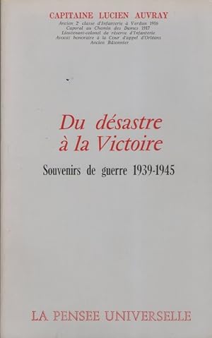 Du désastre à la Victoire Souvenirs de guerre 1939-1945