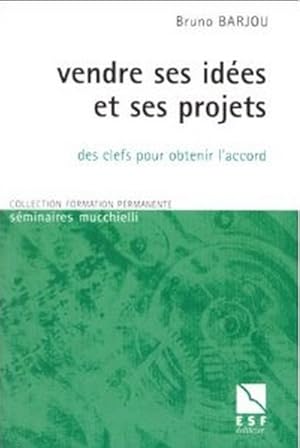 Vendre ses idées et ses projets. Des clefs pour obtenir l'accord