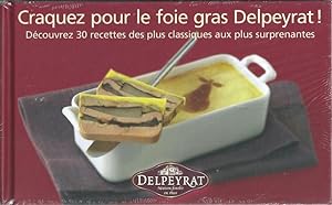 Craquez pour le foie gras Delpeyrat! Découvrez 30 recetttes des plus classiques aux plus surprena...