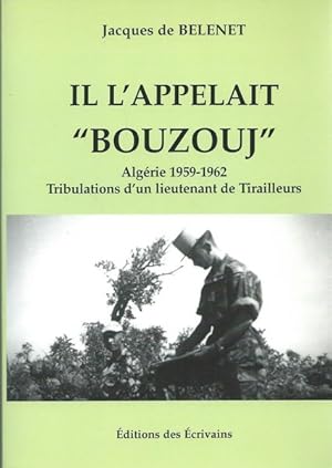 Il l'appelait Bouzouj,Algérie 1959-1962. Tribulations d'un lieutenant de Tirailleurs