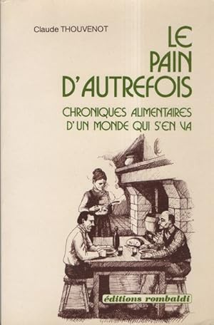 Le pain d'autrefois. Chroniques alimentaires d'un monde qui s'en va.