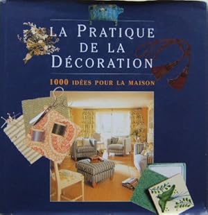 La pratique de la décoration : 1000 idées pour la maison