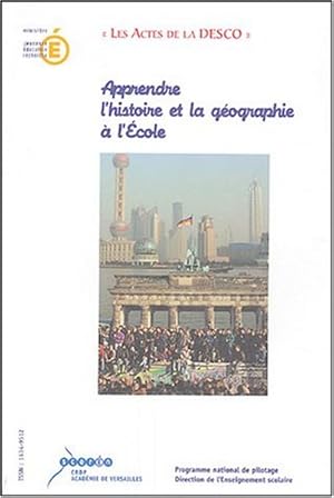 Apprendre l'histoire et la géographie à l'Ecole. Actes du colloque organisé à Paris les 12, 13, 1...