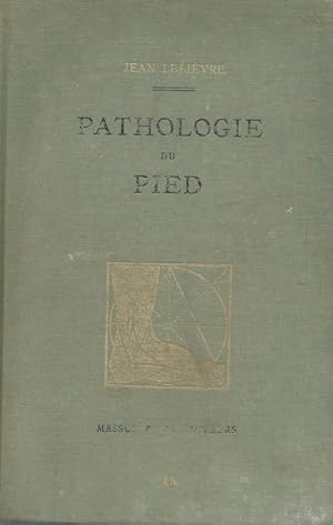 Pathologie du pied. Physiologie, clinique, traitement médical, orthopédique et chirurgical