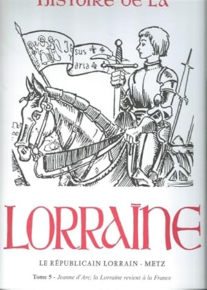 Image du vendeur pour Histoire de la Lorraine Tome 5 Jeanne d'Arc, la Lorraine revient  la France mis en vente par Librairie L'Amour du Livre