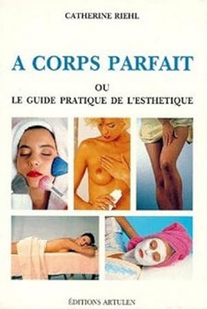 A corps parfait, ou, Le guide pratique de l'esthétique